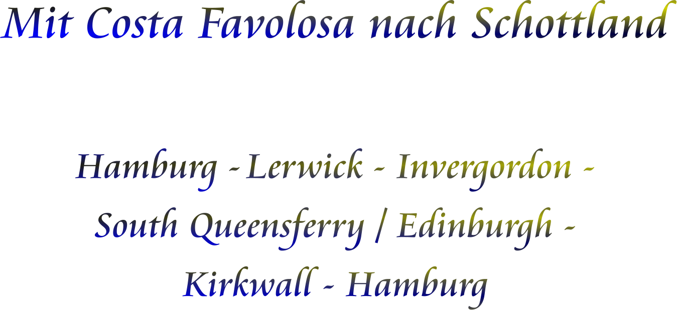 Mit Costa Favolosa nach Schottland  Hamburg -	Lerwick - Invergordon - South Queensferry / Edinburgh -  Kirkwall - Hamburg